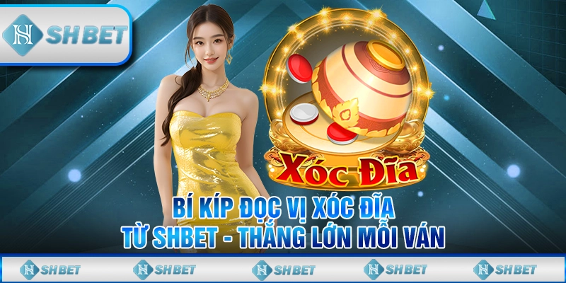 Bí Kíp Đọc Vị Xóc Đĩa Từ SHBET - Thắng Lớn Mỗi Ván