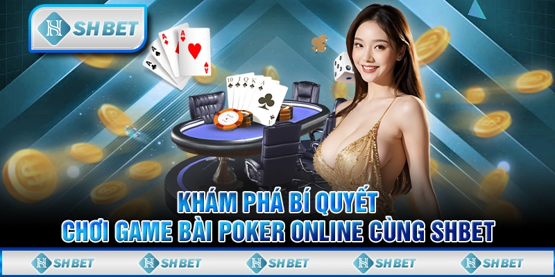 Khám Phá Bí Quyết Chơi Game Bài Poker Online Cùng SHBET