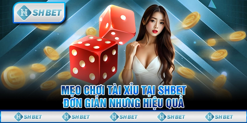 Mẹo Chơi Tài Xỉu Tại SHBET - Đơn Giản Nhưng Hiệu Quả