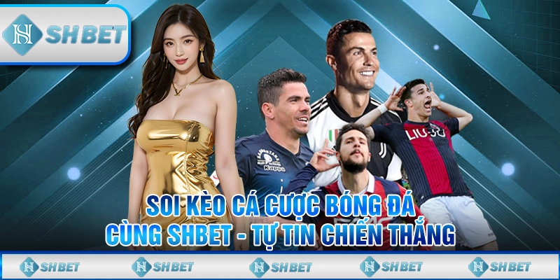 Soi Kèo Cá Cược Bóng Đá Cùng SHBET - Tự Tin Chiến Thắng