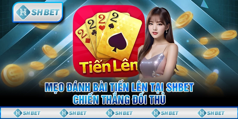 Mẹo Đánh Bài Tiến Lên Tại SHBET - Chiến Thắng Đối Thủ