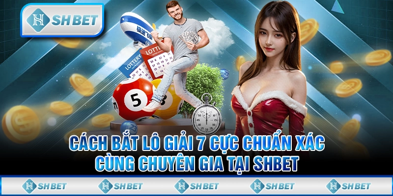 Cách Bắt Lô Giải 7 Cực Chuẩn Xác Cùng Chuyên Gia Tại SHBET