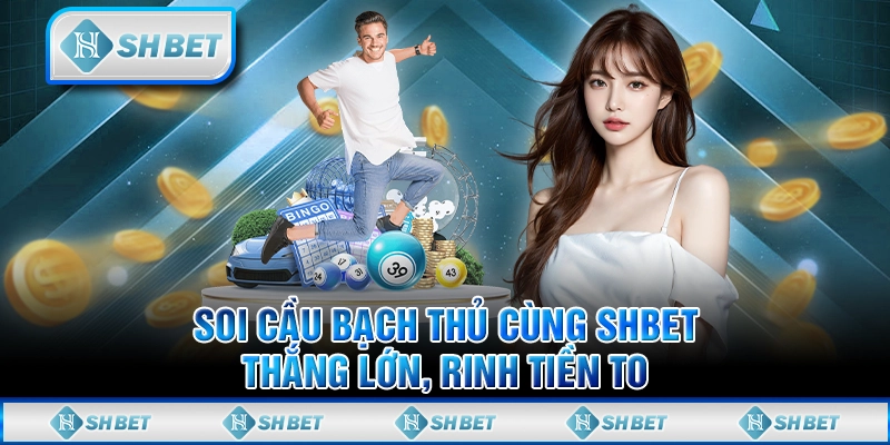 Soi Cầu Bạch Thủ Cùng SHBET - Thắng Lớn, Rinh Tiền To