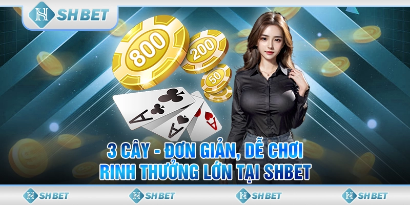 3 Cây - Đơn Giản, Dễ Chơi, Rinh Thưởng Lớn Tại SHBET
