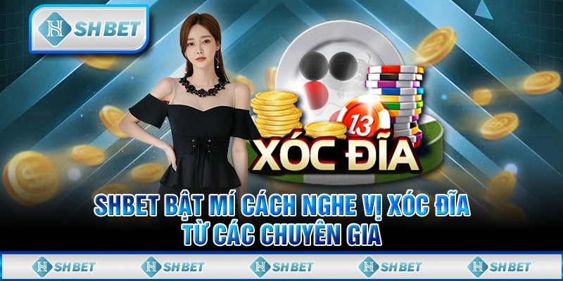 SHBET Bật Mí Cách Nghe Vị Xóc Đĩa Từ Các Chuyên Gia