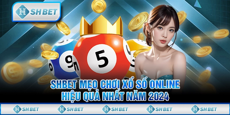 SHBET Mẹo Chơi Xổ Số Online Hiệu Quả Nhất Năm 2024