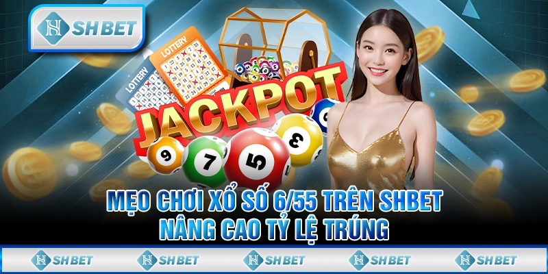 Mẹo Chơi Xổ Số 6/55 Trên SHBET - Nâng Cao Tỷ Lệ Trúng