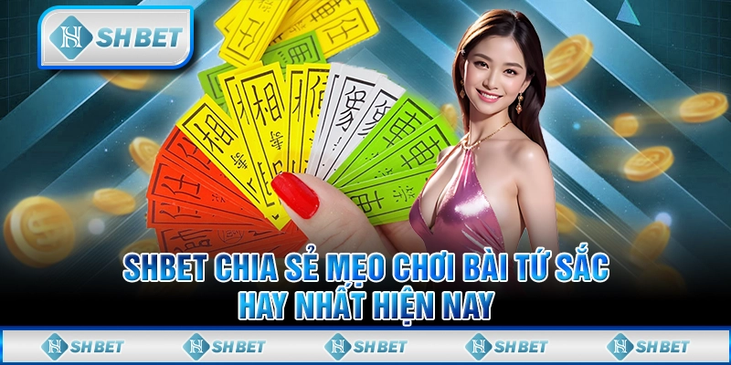 SHBET Chia Sẻ Mẹo Chơi Bài Tứ Sắc Hay Nhất Hiện Nay