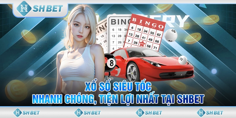 Xổ Số Siêu Tốc - Nhanh Chóng, Tiện Lợi Nhất Tại SHBET
