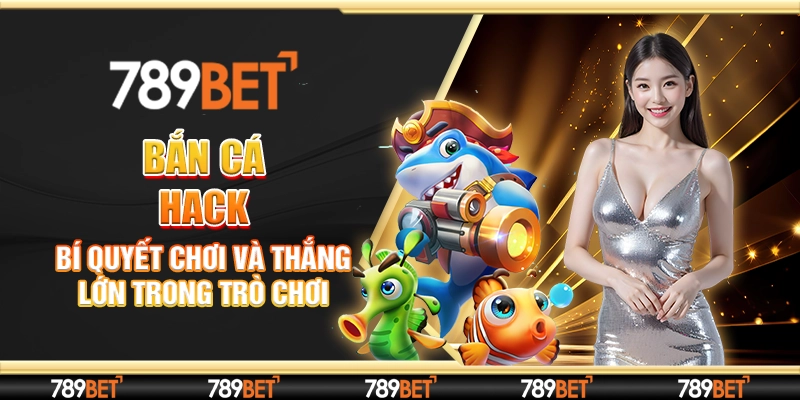 Bắn Cá Hack - Bí Quyết Chơi Và Thắng Lớn Trong Trò Chơi