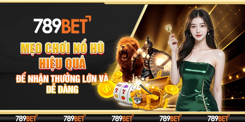 Mẹo Chơi Nổ Hũ Hiệu Quả Để Nhận Thưởng Lớn Và Dễ Dàng