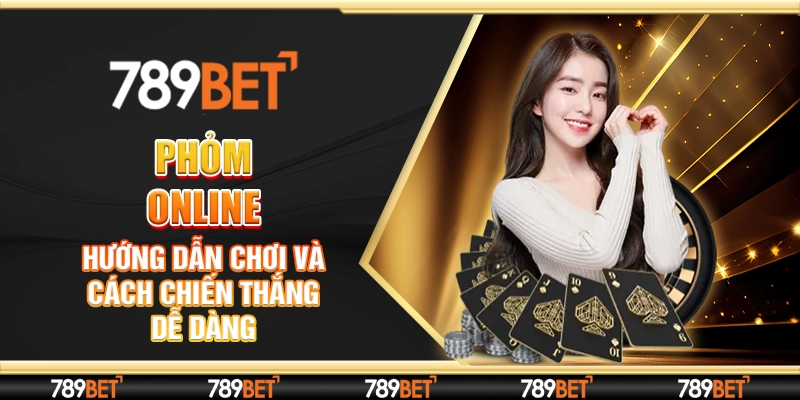 Phỏm Online - Hướng Dẫn Chơi Và Cách Chiến Thắng Dễ Dàng
