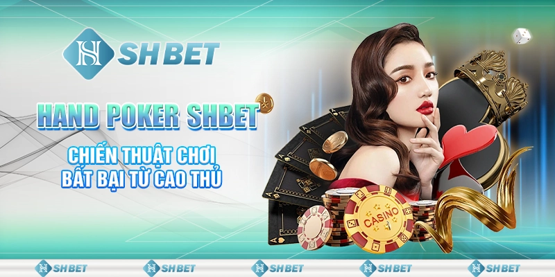 Hand Poker SHBET - Chiến Thuật Chơi Bất Bại Từ Cao Thủ