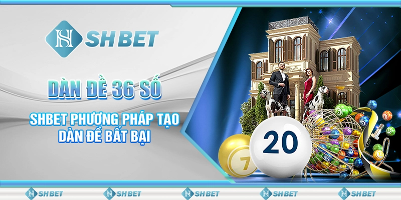 Dàn Đề 36 Số - SHBET Phương Pháp Tạo Dàn Đề Bất Bại