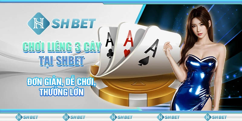 Chơi Liêng 3 Cây Tại SHBET - Đơn Giản, Dễ Chơi, Thưởng Lớn