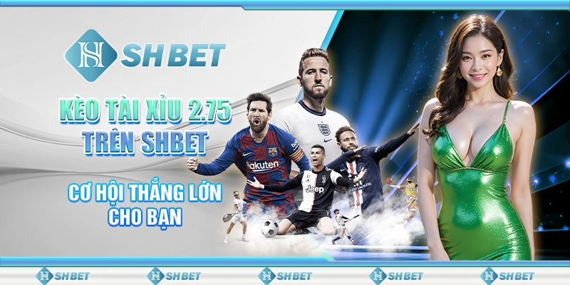 Kèo Tài Xỉu 2.75 Trên SHBET - Cơ Hội Thắng Lớn Cho Bạn