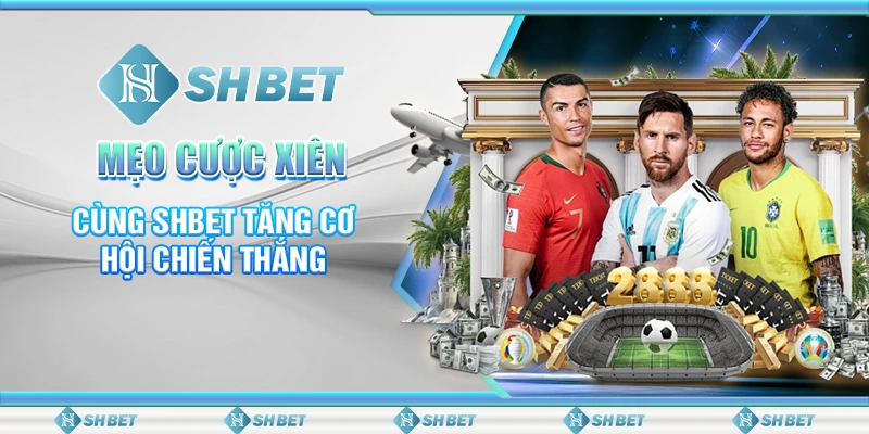 Mẹo Cược Xiên - Cùng SHBET Tăng Cơ Hội Chiến Thắng