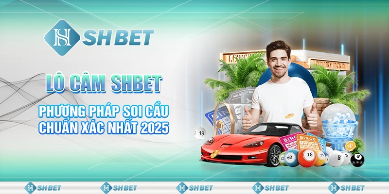 Lô Câm SHBET - Phương Pháp Soi Cầu Chuẩn Xác Nhất 2025