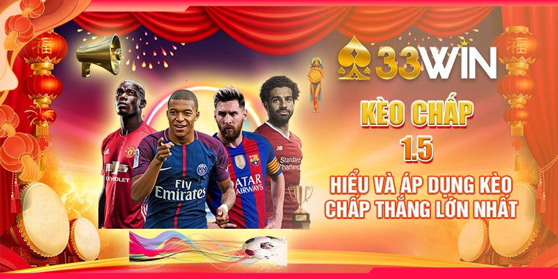 Kèo Chấp 1.5 - Hiểu Và Áp Dụng Kèo Chấp Thắng Lớn Nhất