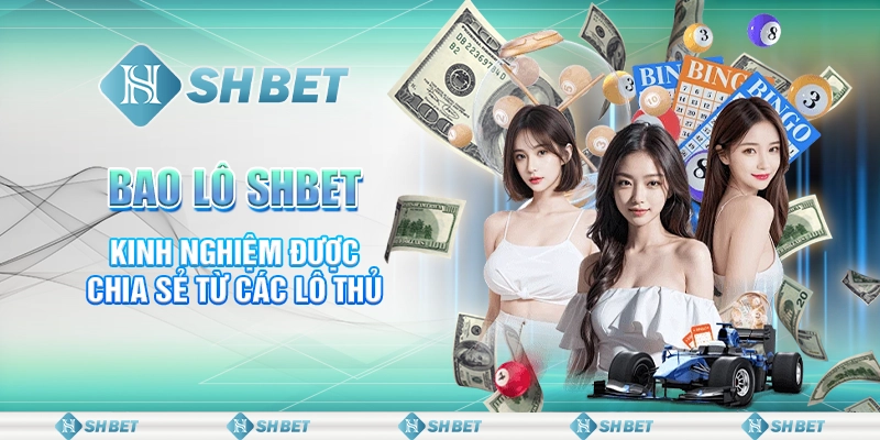 Bao Lô SHBET - Cách Tính Và Kinh Nghiệm Đánh Hiệu Quả Nhất