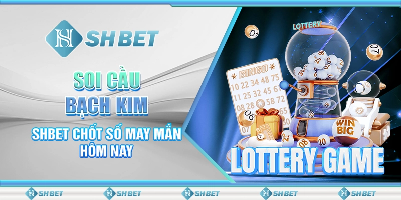 Soi Cầu Bạch Kim - SHBET Chốt Số May Mắn Hôm Nay
