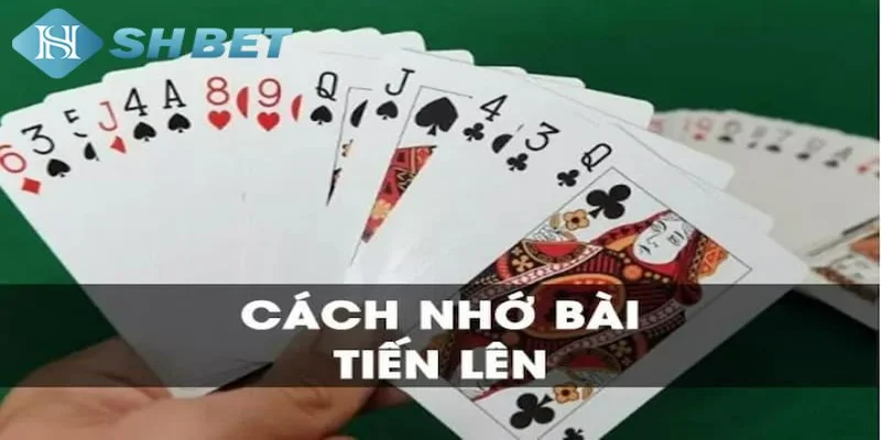 Cách nhớ bài tiến lên đơn giản nhưng hiệu quả