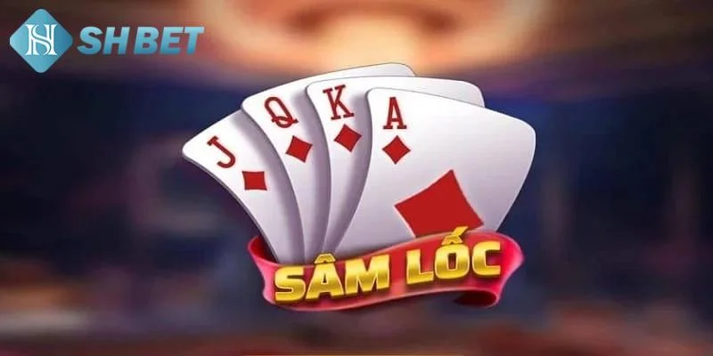 Chiến thuật chơi game đánh bài sâm lốc hiệu quả cho cao thủ