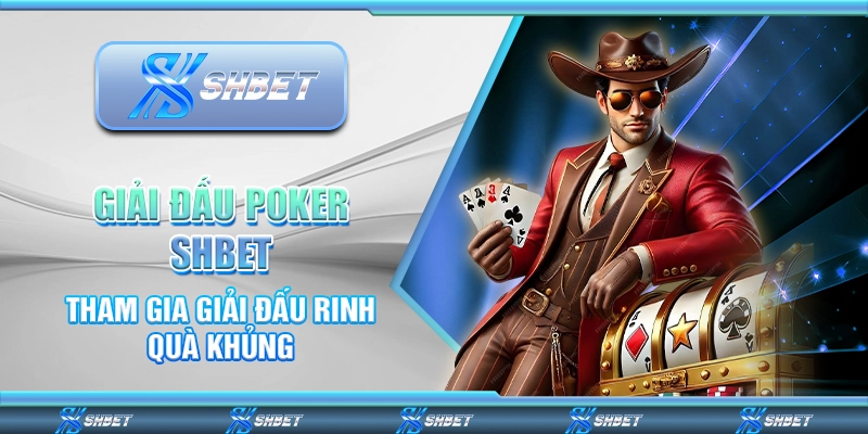 Giải Đấu Poker SHBET - Tham Gia Giải Đấu Rinh Quà Khủng