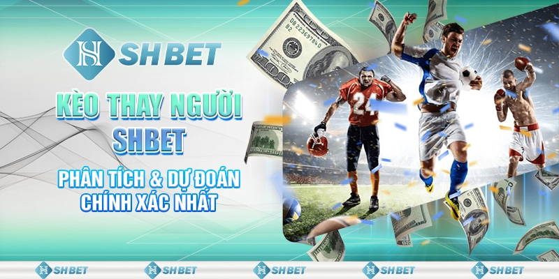 Kèo Thay Người SHBET - Phân Tích & Dự Đoán Chính Xác Nhất
