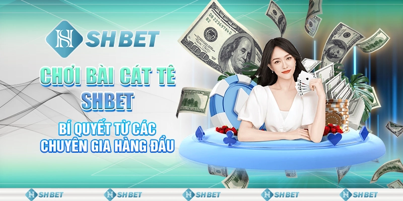 Chơi Bài Cát Tê SHBET - Bí Quyết Từ Các Chuyên Gia Hàng Đầu