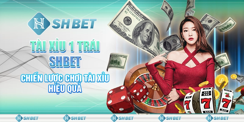 Tài Xỉu 1 Trái SHBET - Chiến Lược Chơi Tài Xỉu Hiệu Quả