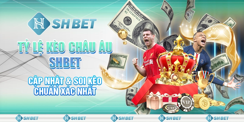 Tỷ Lệ Kèo Châu Âu SHBET - Cập Nhật & Soi Kèo Chuẩn Xác Nhất