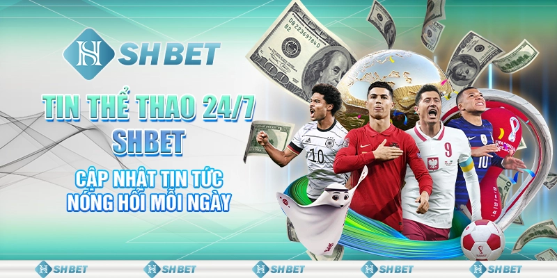 Tin Thể Thao 24/7 SHBET - Cập Nhật Tin Tức Nóng Hổi Mỗi Ngày