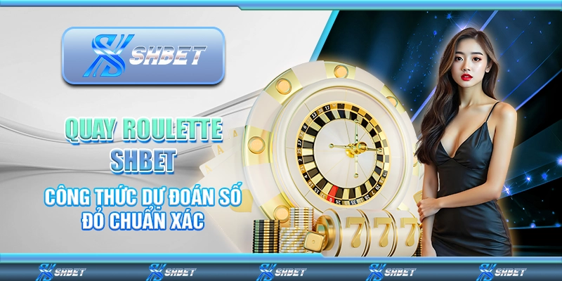Quay Roulette SHBET - Công Thức Dự Đoán Số Đỏ Chuẩn Xác
