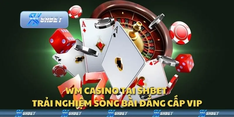 WM Casino tại Shbet - Trải nghiệm sòng bài đẳng cấp VIP
