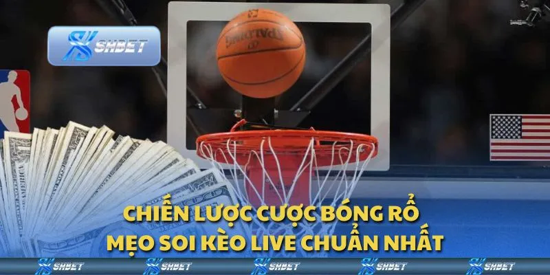 Chiến lược cược bóng rổ - Mẹo soi kèo live chuẩn nhất