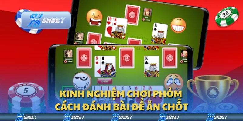 Kinh nghiệm chơi Phỏm - Cách đánh bài để ăn chốt