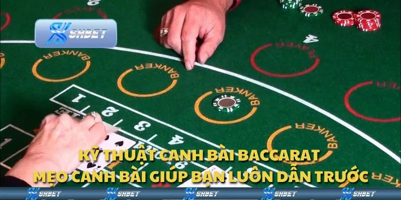Kỹ thuật canh bài baccarat - Mẹo canh bài giúp bạn luôn dẫn trước