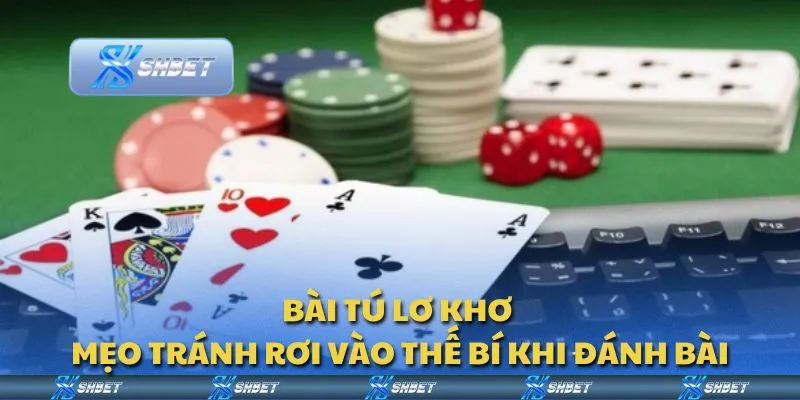 Bài tú lơ khơ - Mẹo tránh rơi vào thế bí khi đánh bài
