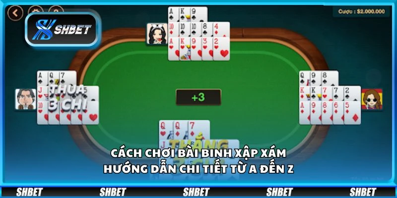 Cách chơi bài binh xập xám - Hướng dẫn chi tiết từ A đến Z
