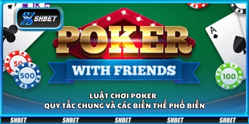 Luật chơi Poker - Quy tắc chung và các biến thể phổ biến