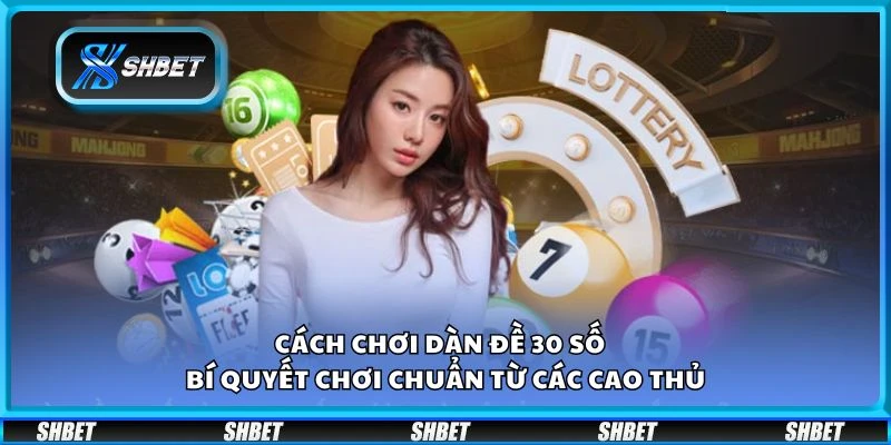 Cách chơi dàn đề 30 số - Bí quyết chơi chuẩn từ các cao thủ