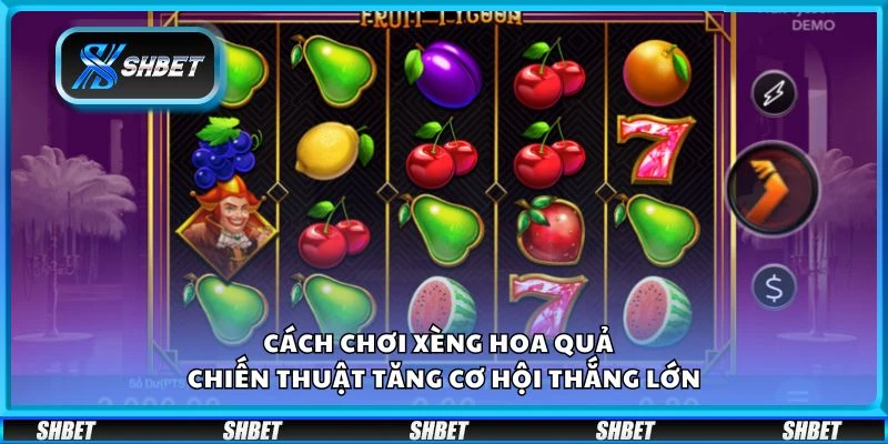 Cách chơi xèng hoa quả - Chiến thuật tăng cơ hội thắng lớn