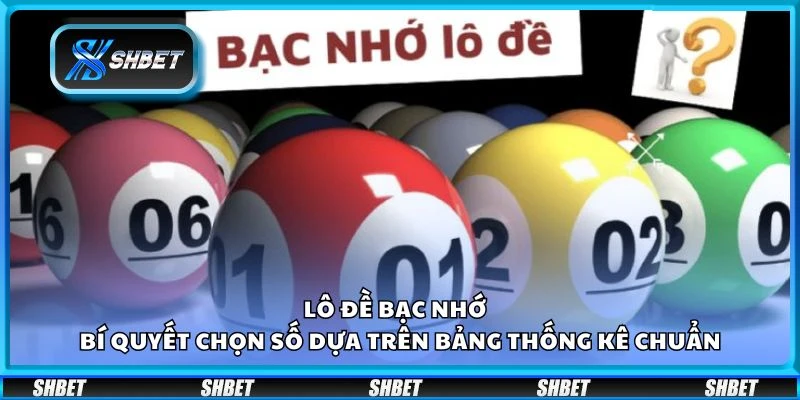 Lô đề bạc nhớ – Bí quyết chọn số dựa trên bảng thống kê chuẩn