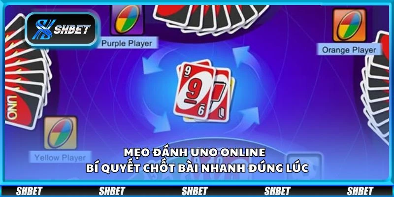 Mẹo đánh UNO Online - Bí quyết chốt bài nhanh đúng lúc